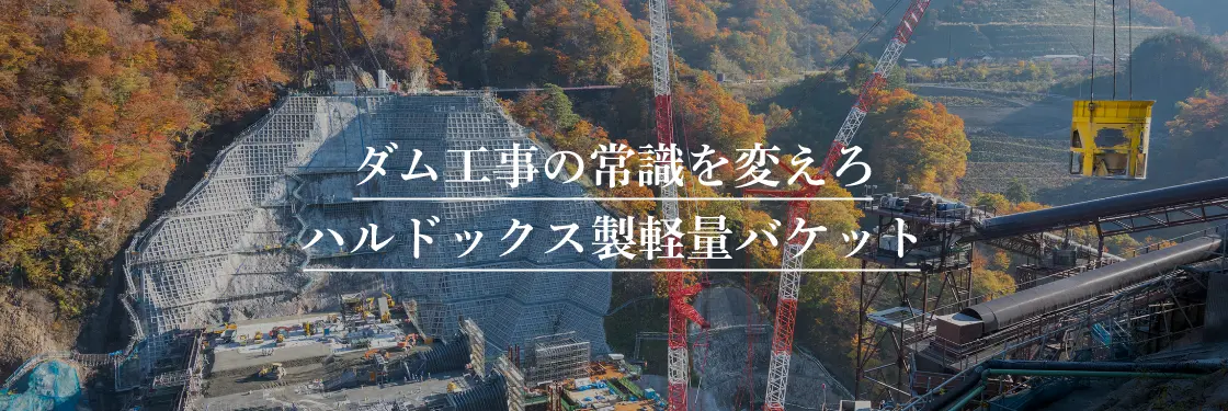 ダム工事の常識を変えろ ハルドックス製軽量バケット