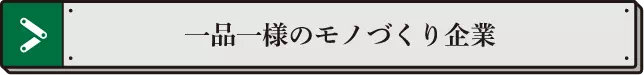 一品一様のモノづくり企業